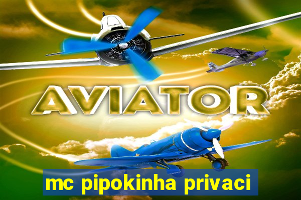 mc pipokinha privaci